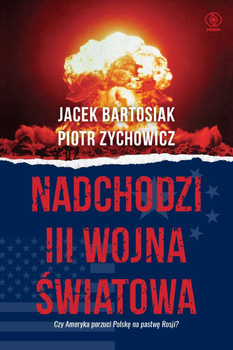 KSIĄŻKA NADCHODZI III WOJNA ŚWIATOWA JACEK BARTOSIAK/PIOTR ZYCHOWICZ