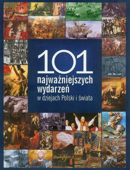 101 najważniejszych wydarzeń w dziejach Polski i świata Praca zbiorowa