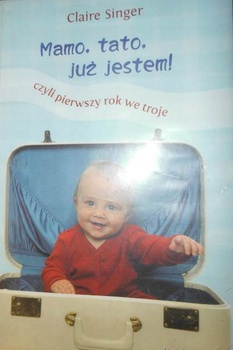 Mamo tato już jestem czyli pierwszy rok we troje Claire Singer