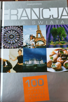 Francja. Cuda świata. 100 kultowych rzeczy, zjawisk, miejsc Praca zbiorowa