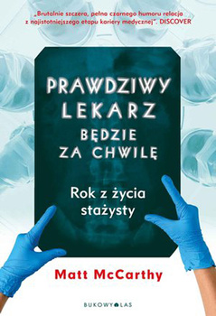 Prawdziwy lekarz będzie za chwilę. Rok z życia stażysty Matt McCarthy