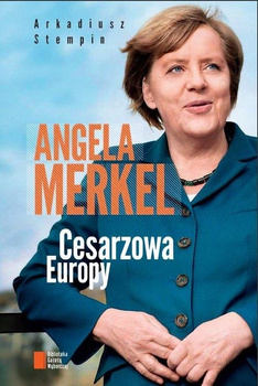 Angela Merkel Cesarzowa Europy Arkadiusz Stempin