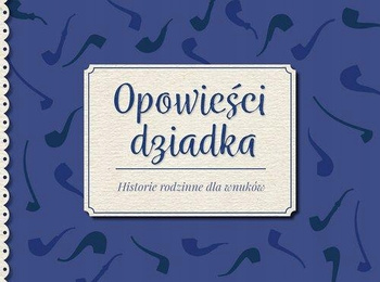 Opowieści dziadka. Historie rodzinne dla wnuków