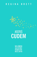 Jesteś cudem. 50 lekcji jak uczynić niemożliwe możliwym Regina Brett