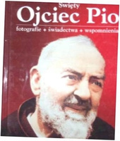 Święty ojciec Pio. Fotografie, świadectwa, wspomnienia Praca zbiorowa