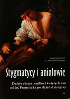 Stygmatycy i aniołowie. Dzieje ekstaz, cudów i świętych ran od św