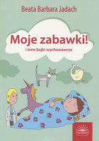 Moje zabawki i inne bajki wychowawcze. Beata Barbara Jadach