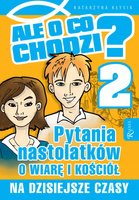 Ale o co chodzi 2. Pytania nastolatków o wiarę i kościół na dzisiejsze