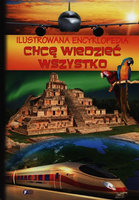 Ilustrowana encyklopedia Chcę wiedzieć wszystko Praca zbiorowa