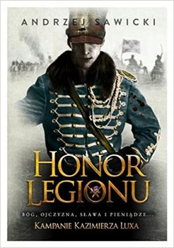 Honor Legionu. Kampanie Kazimierza Luxa Andrzej Wojciech Sawicki